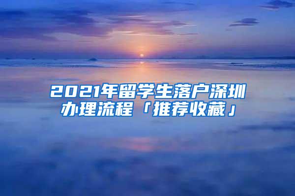 2021年留学生落户深圳办理流程「推荐收藏」