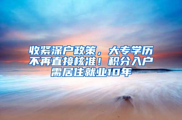 收紧深户政策，大专学历不再直接核准！积分入户需居住就业10年