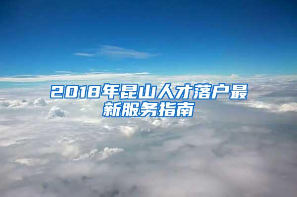 2018年昆山人才落户最新服务指南