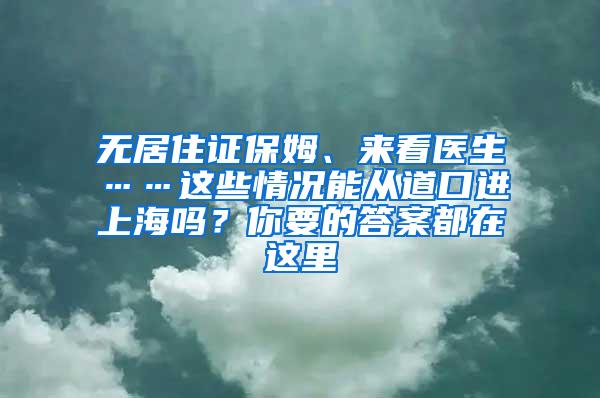 无居住证保姆、来看医生……这些情况能从道口进上海吗？你要的答案都在这里