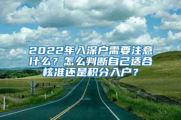 2022年入深户需要注意什么？怎么判断自己适合核准还是积分入户？