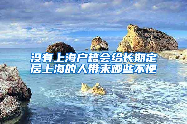 没有上海户籍会给长期定居上海的人带来哪些不便