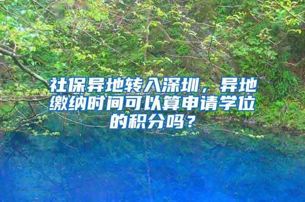 社保异地转入深圳，异地缴纳时间可以算申请学位的积分吗？