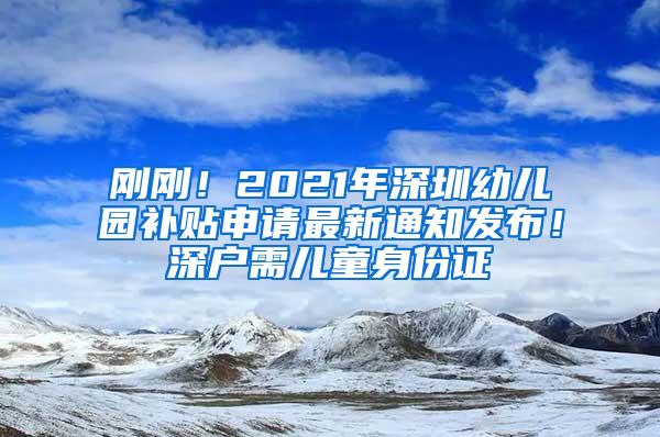 刚刚！2021年深圳幼儿园补贴申请最新通知发布！深户需儿童身份证