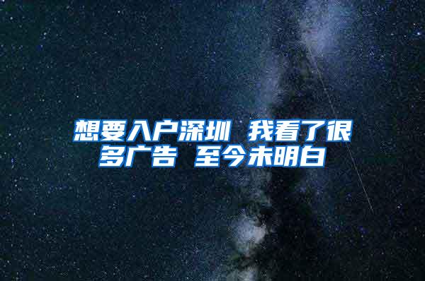 想要入户深圳 我看了很多广告 至今未明白