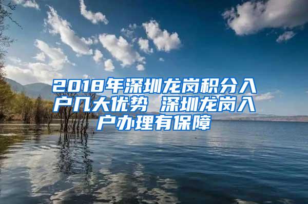 2018年深圳龙岗积分入户几大优势 深圳龙岗入户办理有保障