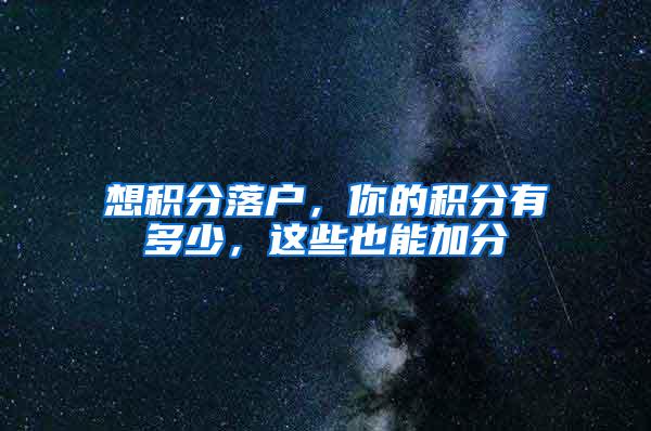 想积分落户，你的积分有多少，这些也能加分