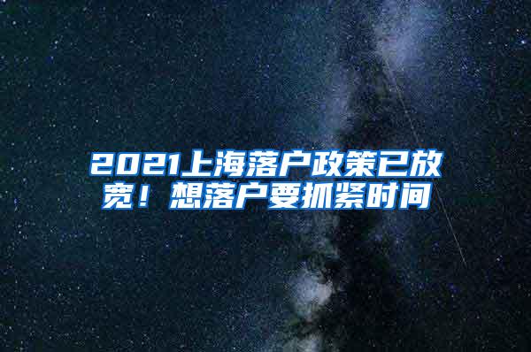 2021上海落户政策已放宽！想落户要抓紧时间