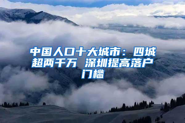 中国人口十大城市：四城超两千万 深圳提高落户门槛