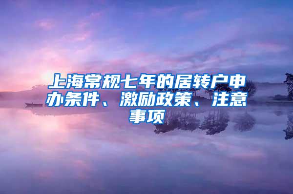 上海常规七年的居转户申办条件、激励政策、注意事项