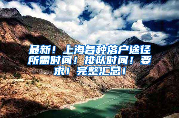 最新！上海各种落户途径所需时间！排队时间！要求！完整汇总！