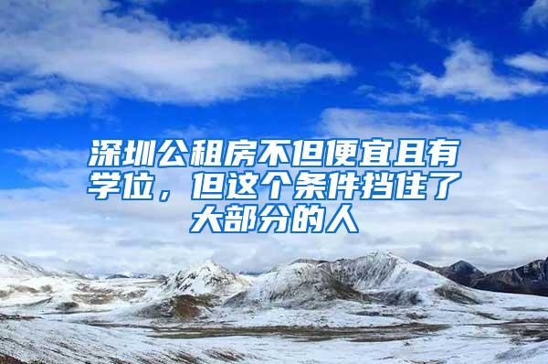 深圳公租房不但便宜且有学位，但这个条件挡住了大部分的人