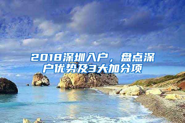 2018深圳入户，盘点深户优势及3大加分项