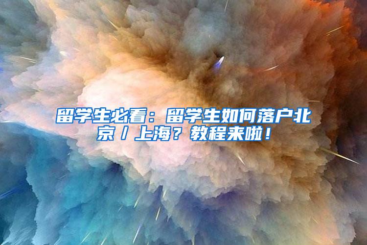 留学生必看：留学生如何落户北京／上海？教程来啦！
