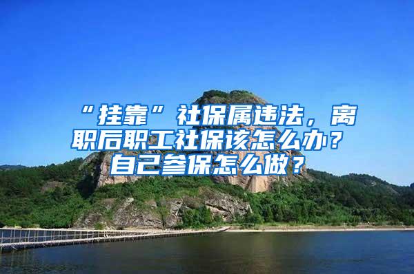 “挂靠”社保属违法，离职后职工社保该怎么办？自己参保怎么做？