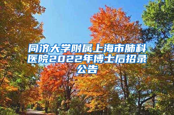 同济大学附属上海市肺科医院2022年博士后招录公告