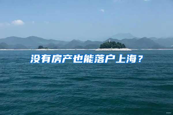 没有房产也能落户上海？