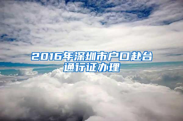 2016年深圳市户口赴台通行证办理