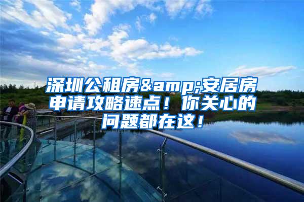 深圳公租房&安居房申请攻略速点！你关心的问题都在这！