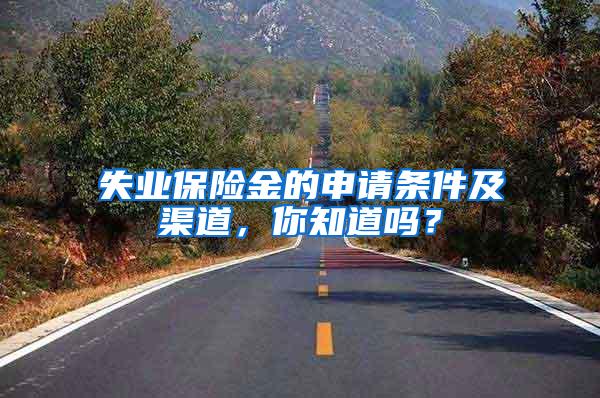 失业保险金的申请条件及渠道，你知道吗？