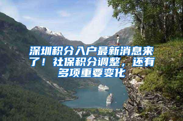 深圳积分入户最新消息来了！社保积分调整，还有多项重要变化