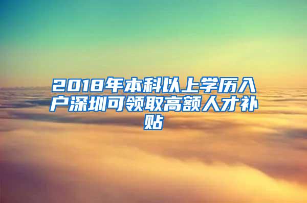 2018年本科以上学历入户深圳可领取高额人才补贴