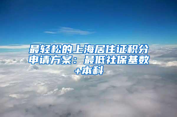 最轻松的上海居住证积分申请方案：最低社保基数+本科