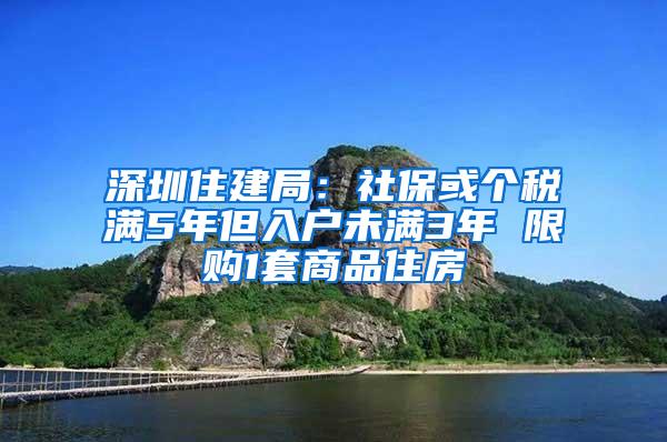 深圳住建局：社保或个税满5年但入户未满3年 限购1套商品住房