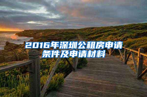 2016年深圳公租房申请条件及申请材料