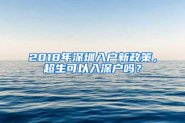 2018年深圳入户新政策，超生可以入深户吗？
