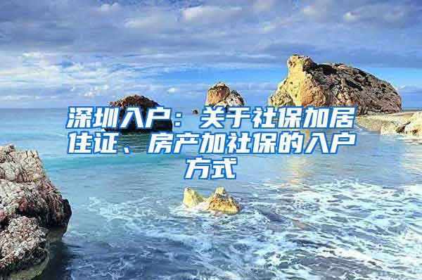 深圳入户：关于社保加居住证、房产加社保的入户方式