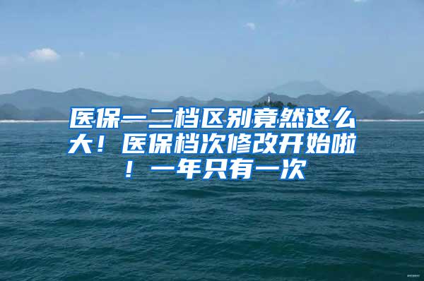 医保一二档区别竟然这么大！医保档次修改开始啦！一年只有一次