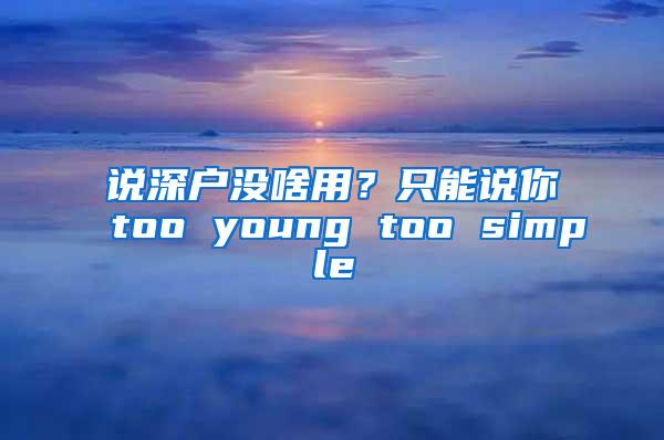 说深户没啥用？只能说你too young too simple