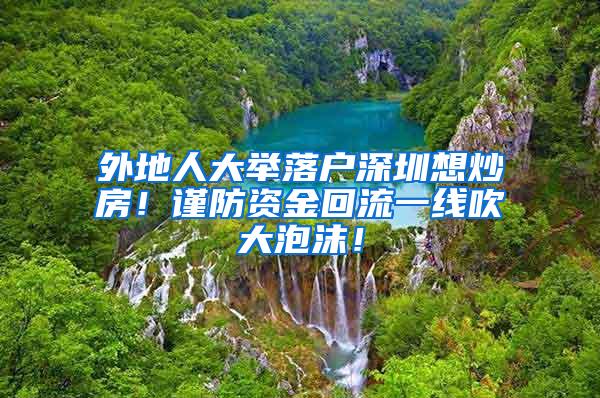 外地人大举落户深圳想炒房！谨防资金回流一线吹大泡沫！