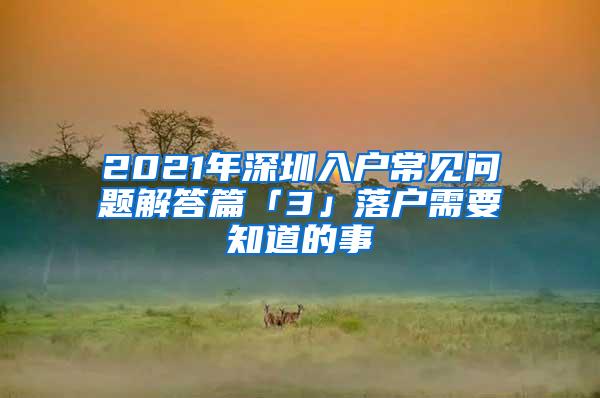 2021年深圳入户常见问题解答篇「3」落户需要知道的事