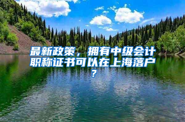 最新政策，拥有中级会计职称证书可以在上海落户？