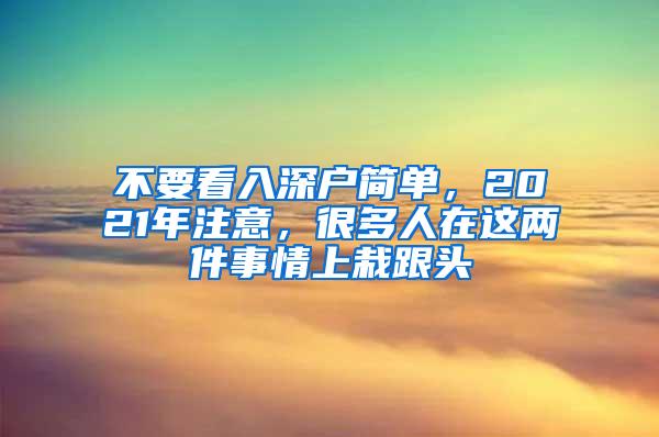 不要看入深户简单，2021年注意，很多人在这两件事情上栽跟头