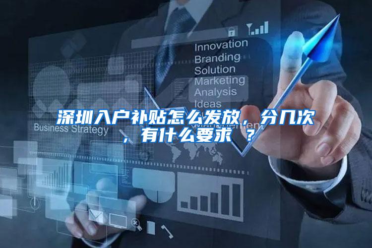 深圳入户补贴怎么发放，分几次，有什么要求 ？
