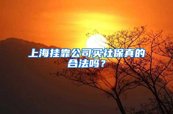 上海挂靠公司买社保真的合法吗？