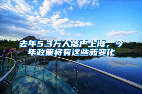 去年5.3万人落户上海，今年政策将有这些新变化