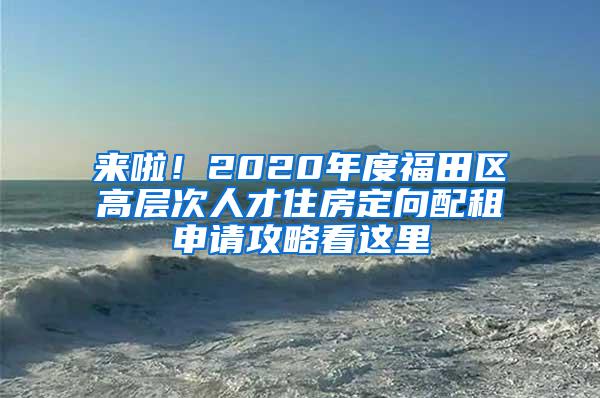 来啦！2020年度福田区高层次人才住房定向配租申请攻略看这里