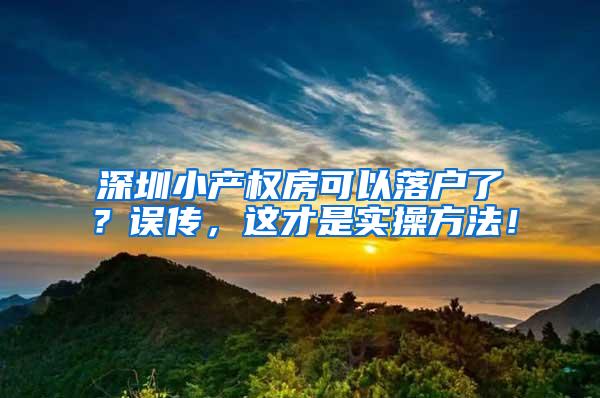 深圳小产权房可以落户了？误传，这才是实操方法！