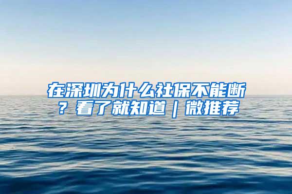 在深圳为什么社保不能断？看了就知道｜微推荐