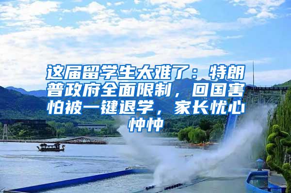 这届留学生太难了：特朗普政府全面限制，回国害怕被一键退学，家长忧心忡忡