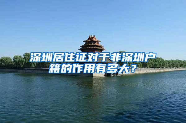 深圳居住证对于非深圳户籍的作用有多大？
