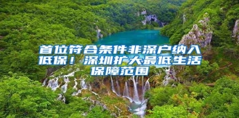 首位符合条件非深户纳入低保！深圳扩大最低生活保障范围